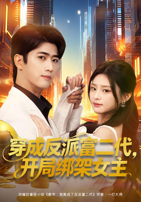 穿成反派富二代，开局绑架女主&穿成炮灰反派，我反手攻略女主（|短剧 - 百度网盘 资源封面图